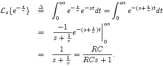 \begin{eqnarray*}
{\cal L}_s\{e^{-\frac{t}{\tau}}\}
&\isdef & \int_0^{\infty}e^...
... _0^\infty\\
&=& \frac{1}{s+\frac{1}{\tau}} = \frac{RC}{RCs+1}.
\end{eqnarray*}