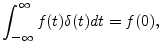 $\displaystyle \int_{-\infty}^\infty f(t) \delta(t) dt = f(0), \protect$