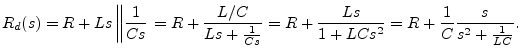 $\displaystyle R_d(s) = R + Ls \left\Vert \frac{1}{Cs}\right.
= R +\frac{L/C}{L...
...}{Cs}}
= R + \frac{Ls}{1+LCs^2} = R + \frac{1}{C}
\frac{s}{s^2+\frac{1}{LC}}.
$