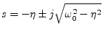 $\displaystyle s = -\eta \pm j\sqrt{\omega_0^2 - \eta^2}
$