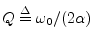 $ Q\isdef \omega_0/(2\alpha)$