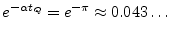 $\displaystyle e^{-\alpha t_Q} = e^{-\pi} \approx 0.043\dots
$