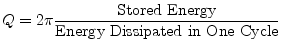 $\displaystyle Q = 2\pi\frac{\hbox{Stored Energy}}{\hbox{Energy Dissipated in One Cycle}}
$