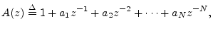 $\displaystyle A(z) \isdef 1 + a_1 z^{-1}+ a_2 z^{-2} + \cdots + a_Nz^{-N},
$