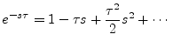 $\displaystyle e^{-s\tau} = 1 - \tau s + \frac{\tau^2}{2} s^2 + \cdots
$