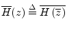 $\displaystyle \overline{H}(z) \isdef \overline{H\left(\overline{z}\right)}
$