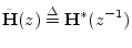 $\displaystyle {\tilde{\mathbf{H}}}(z) \isdef \mathbf{H}^\ast(z^{-1})
$