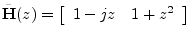 $\displaystyle {\tilde{\mathbf{H}}}(z)=\left[\begin{array}{cc} 1-jz & 1+z^2 \end{array}\right]
$