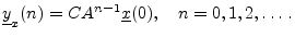 $\displaystyle \underline{y}_x(n) = C A^{n-1}{\underline{x}}(0), \quad n=0,1,2,\ldots\,. \protect$