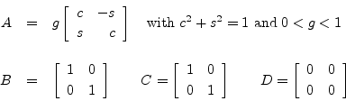 \begin{eqnarray*}
A &=& g\left[\begin{array}{rr} c & -s \\ [2pt] s & c \end{arra...
... \left[\begin{array}{cc} 0 & 0 \\ [2pt] 0 & 0 \end{array}\right]
\end{eqnarray*}