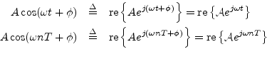 \begin{eqnarray*}
A\cos(\omega t+\phi) &\isdef & \mbox{re}\left\{A e^{j(\omega t...
...hi)}\right\} = \mbox{re}\left\{{\cal A}e^{j\omega nT}\right\}\\
\end{eqnarray*}