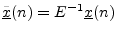 $ \underline{{\tilde x}}(n)=E^{-1}{\underline{x}}(n)$