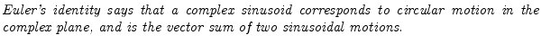 $\textstyle \parbox{0.8\textwidth}{%
\emph{Euler's identity says that a complex ...
...otion in the complex plane, and is the vector sum of two
sinusoidal motions.}
}$