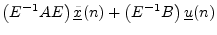 $\displaystyle \left(E^{-1}A E\right) \underline{{\tilde x}}(n) + \left(E^{-1}B\right) \underline{u}(n)$