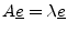 $ A\underline{e}=\lambda\underline{e}$