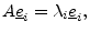 $\displaystyle A\underline{e}_i= \lambda_i \underline{e}_i,
$