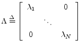 $\displaystyle \Lambda \isdef \left[\begin{array}{ccc}
\lambda_1 & & 0\\ [2pt]
& \ddots & \\ [2pt]
0 & & \lambda_N
\end{array}\right]
$