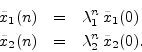 \begin{eqnarray*}
{\tilde x}_1(n) &=& \lambda_1^n\,{\tilde x}_1(0)\\
{\tilde x}_2(n) &=& \lambda_2^n\,{\tilde x}_2(0).
\end{eqnarray*}