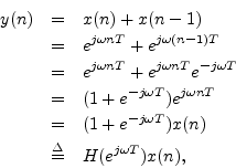 \begin{eqnarray*}
y(n) &=& x(n) + x(n - 1) \\
&=& e^{j\omega n T} + e^{j\omeg...
...{-j\omega T}) x(n)\\
&\isdef & H(e^{j\omega T}) x(n),
\protect
\end{eqnarray*}