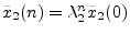 $ {\tilde x}_2(n)=
\lambda_2^n{\tilde x}_2(0)$