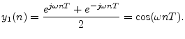 $\displaystyle y_1(n) = \frac{e^{j\omega n T} + e^{-j\omega n T}}{2} = \cos(\omega n T).
$