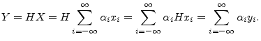 $\displaystyle Y = HX =
H\sum_{i=-\infty }^\infty \alpha_ix_i =
\sum_{i=-\infty }^\infty \alpha_iHx_i = \sum_{i=-\infty }^\infty \alpha_iy_i
.
$