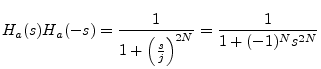 $\displaystyle H_a(s)H_a(-s) = \frac{1}{1+\left(\frac{s}{j}\right)^{2N}} =
\frac{1}{1+(-1)^Ns^{2N}}
$