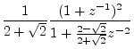 $\displaystyle \frac{1}{2+\sqrt{2}}\frac{(1+z^{-1})^2}{1 + \frac{2-\sqrt{2}}{2+\sqrt{2}}z^{-2}}$