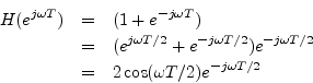 \begin{eqnarray*}
H(e^{j\omega T}) &=& (1 + e^{-j\omega T})\\
&=& (e^{j\omega...
... T/2})e^{-j\omega T/2}\\
&=& 2\cos(\omega T/2)e^{-j\omega T/2}
\end{eqnarray*}