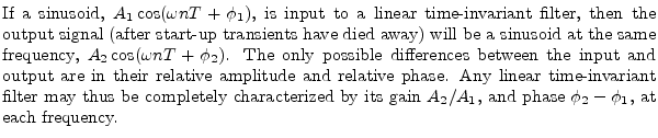 $\textstyle \parbox{0.8\textwidth}{%
If a sinusoid, $A_1\cos(\omega nT + \phi_1)...
...terized by its gain $A_2/A_1$, and phase $\phi_2 - \phi_1$, at
each frequency.}$