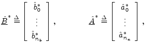 $\displaystyle \underline{\hat{B}}^\ast \isdef \left[\begin{array}{c} \hat{b}^\a...
...t{a}^\ast _0 \\ [2pt] \vdots \\ [2pt] \hat{a}^\ast _{{n}_a}\end{array}\right],
$