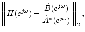 $\displaystyle \left\Vert\,H(e^{j\omega}) - \frac{\hat{B}(e^{j\omega})}{\hat{A}^\ast (e^{j\omega})}\,\right\Vert _2,
$