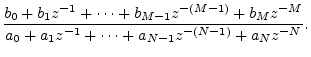 $\displaystyle \frac{b_0 + b_1 z^{-1}+ \cdots + b_{M-1}z^{-(M-1)} + b_M z^{-M}}
{a_0 + a_1 z^{-1}+ \cdots + a_{N-1}z^{-(N-1)} + a_N z^{-N}}.
\protect$