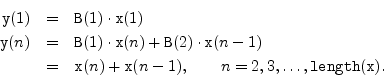 \begin{eqnarray*}
\texttt{y}(1) &=& \texttt{B}(1) \cdot \texttt{x}(1)\\
\texttt...
...texttt{x}(n-1), \qquad n=2,3,\ldots,\texttt{length}(\texttt{x}).
\end{eqnarray*}