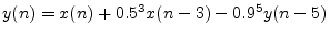 $\displaystyle y(n) = x(n) + 0.5^3 x(n-3) - 0.9^5 y(n-5)
$