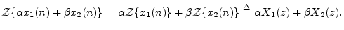 $\displaystyle \boldmath {{\cal Z}}\{\alpha x_1(n) + \beta x_2(n)\} = \alpha \bo...
...\} + \beta \boldmath {{\cal Z}}\{x_2(n)\}
\isdef \alpha X_1(z) + \beta X_2(z).
$