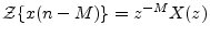 $ {\cal Z}\{x(n-M)\} = z^{-M}X(z)$