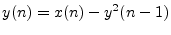 $\displaystyle y(n)=x(n)-y^2(n-1)$