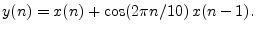 $\displaystyle y(n)=x(n) + \cos(2\pi n /10)\, x(n-1).$