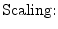 $\displaystyle \hbox{Scaling:}$