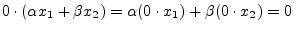 $ 0\cdot(\alpha x_1 + \beta x_2) =
\alpha(0\cdot x_1) + \beta(0\cdot x_2) = 0$