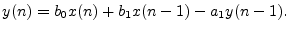 $\displaystyle y(n) = b_0 x(n) + b_1 x(n-1) - a_1 y(n-1). \protect$