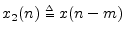 $ x_2(n)\isdeftext x(n-m)$