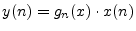 $\displaystyle y(n) = g_n(x) \cdot x(n)
$