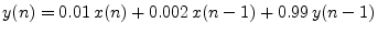 $\displaystyle y(n) = 0.01\, x(n) + 0.002\, x(n - 1) + 0.99\, y(n - 1)
$