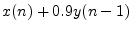 $\displaystyle x(n) + 0.9y(n - 1)$