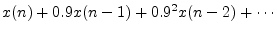 $\displaystyle x(n) + 0.9x(n - 1) + 0.9^2 x(n - 2) + \cdots
\protect$