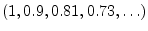 $ (1, 0.9, 0.81, 0.73,\ldots)$