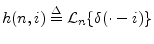 $ h(n, i) \isdef {\cal L}_n\{\delta(\cdot - i)\}$