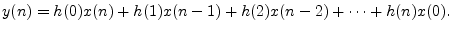 $\displaystyle y(n) = h(0) x(n) + h(1) x(n-1) + h(2) x(n-2) + \cdots + h(n) x(0).
$